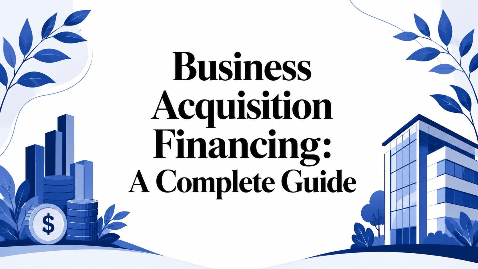 Business Acquisition Financing: A Complete Guide