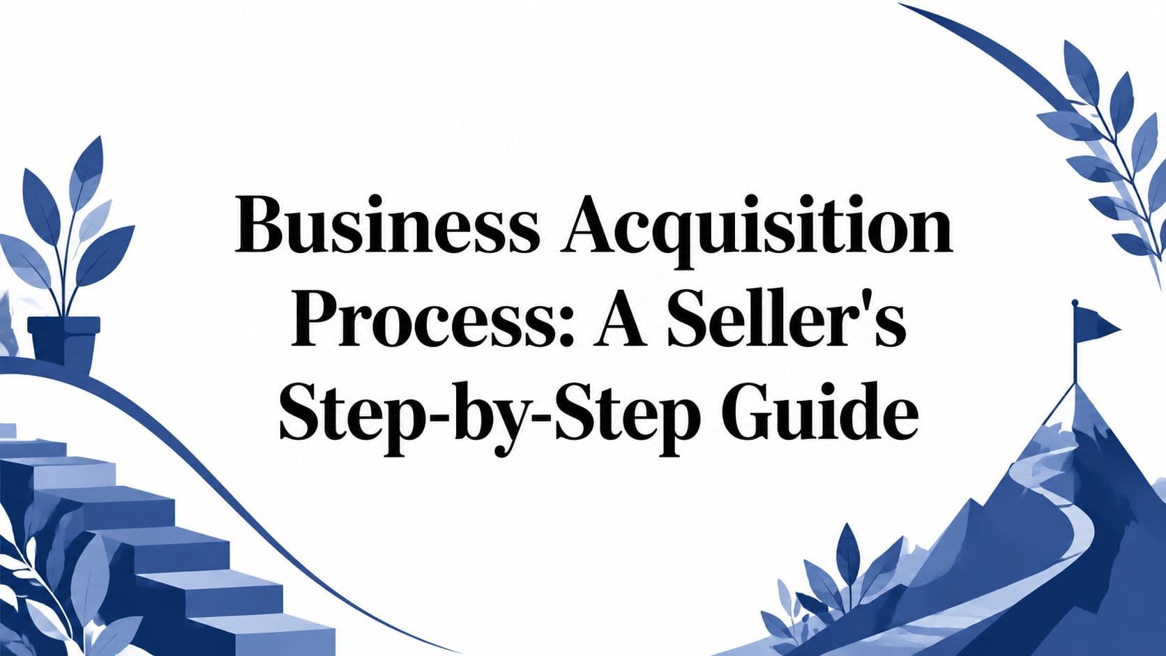 Business Acquisition Process: A Seller's Step-by-Step Guide