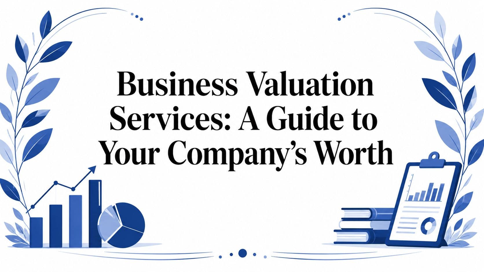 Business Valuation Services: A Guide to Your Company's Worth