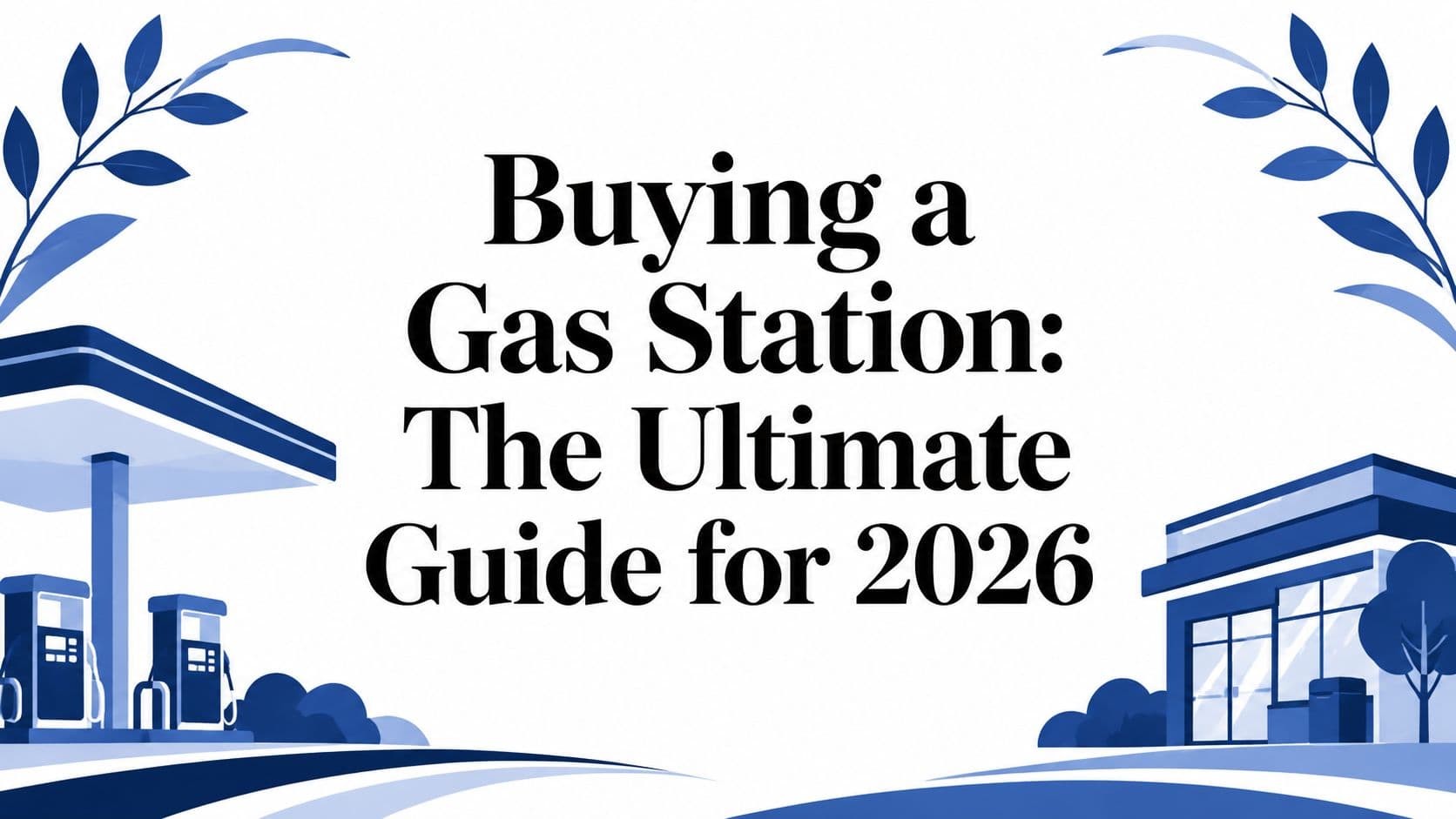 Buying a Gas Station: The Ultimate Guide for 2026