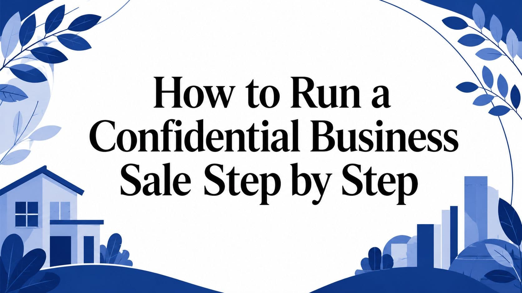 How to Run a Confidential Business Sale Step by Step
