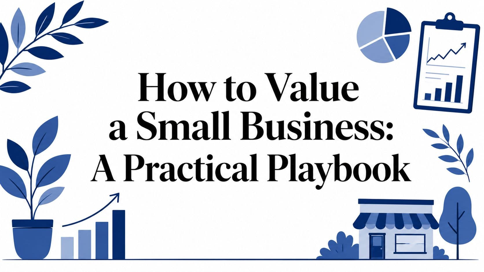 How to Value a Small Business: A Practical Playbook