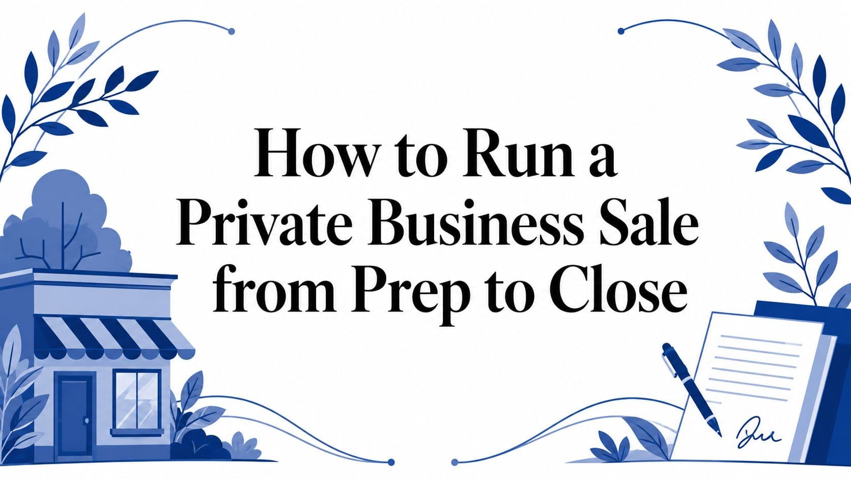 How to Run a Private Business Sale from Prep to Close