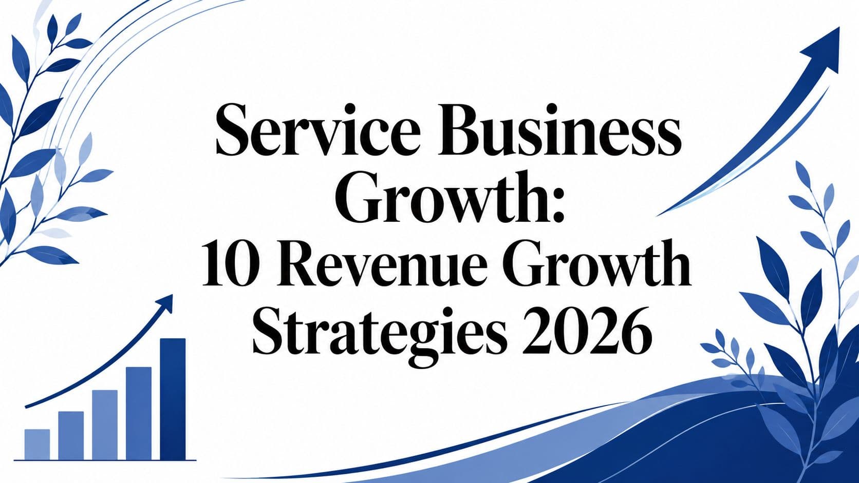 Service Business Growth: 10 Revenue Growth Strategies 2026