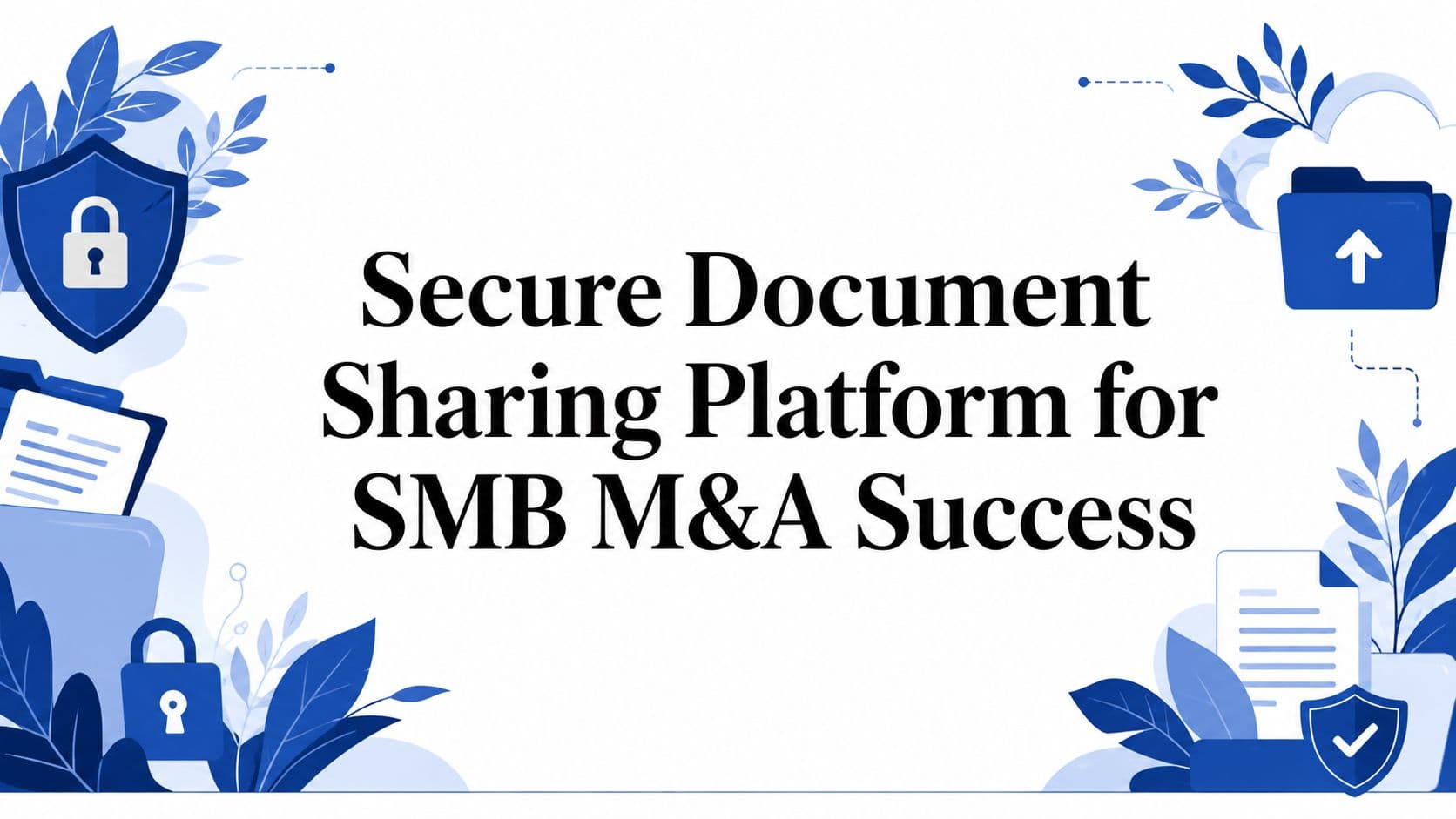 Secure Document Sharing Platform for SMB M&A Success