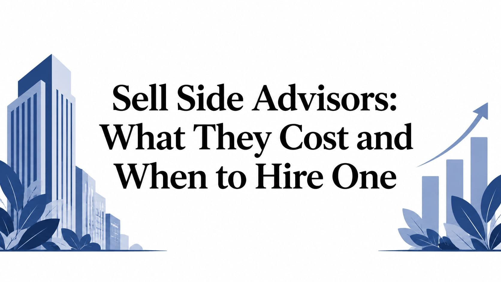 Sell Side Advisors: What They Cost and When to Hire One