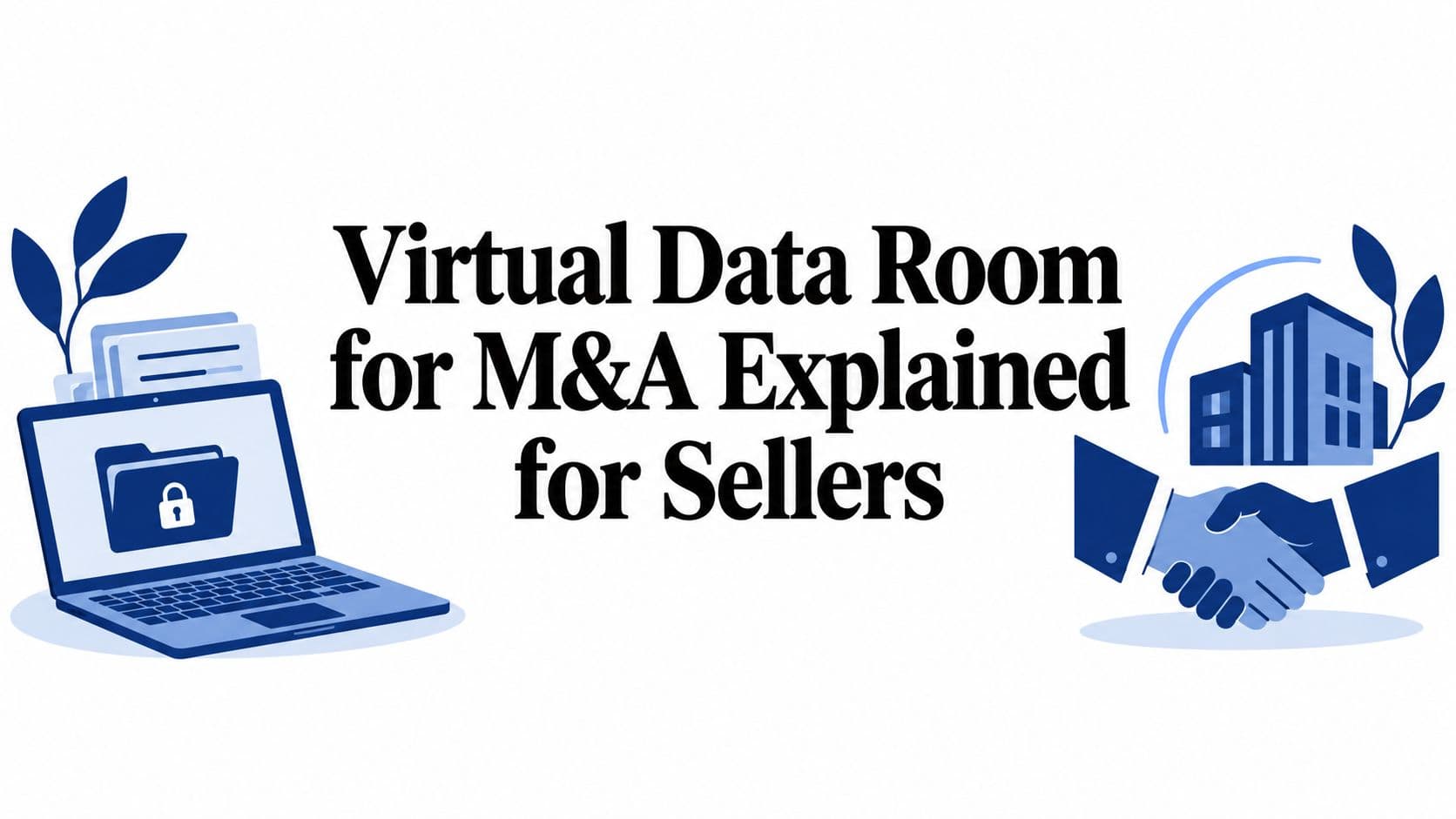 Virtual Data Room for M&A Explained for Sellers