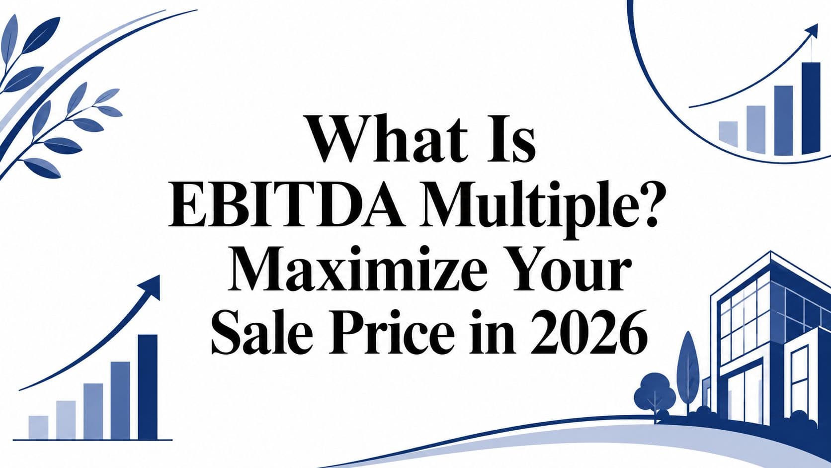 What Is EBITDA Multiple? Maximize Your Sale Price in 2026
