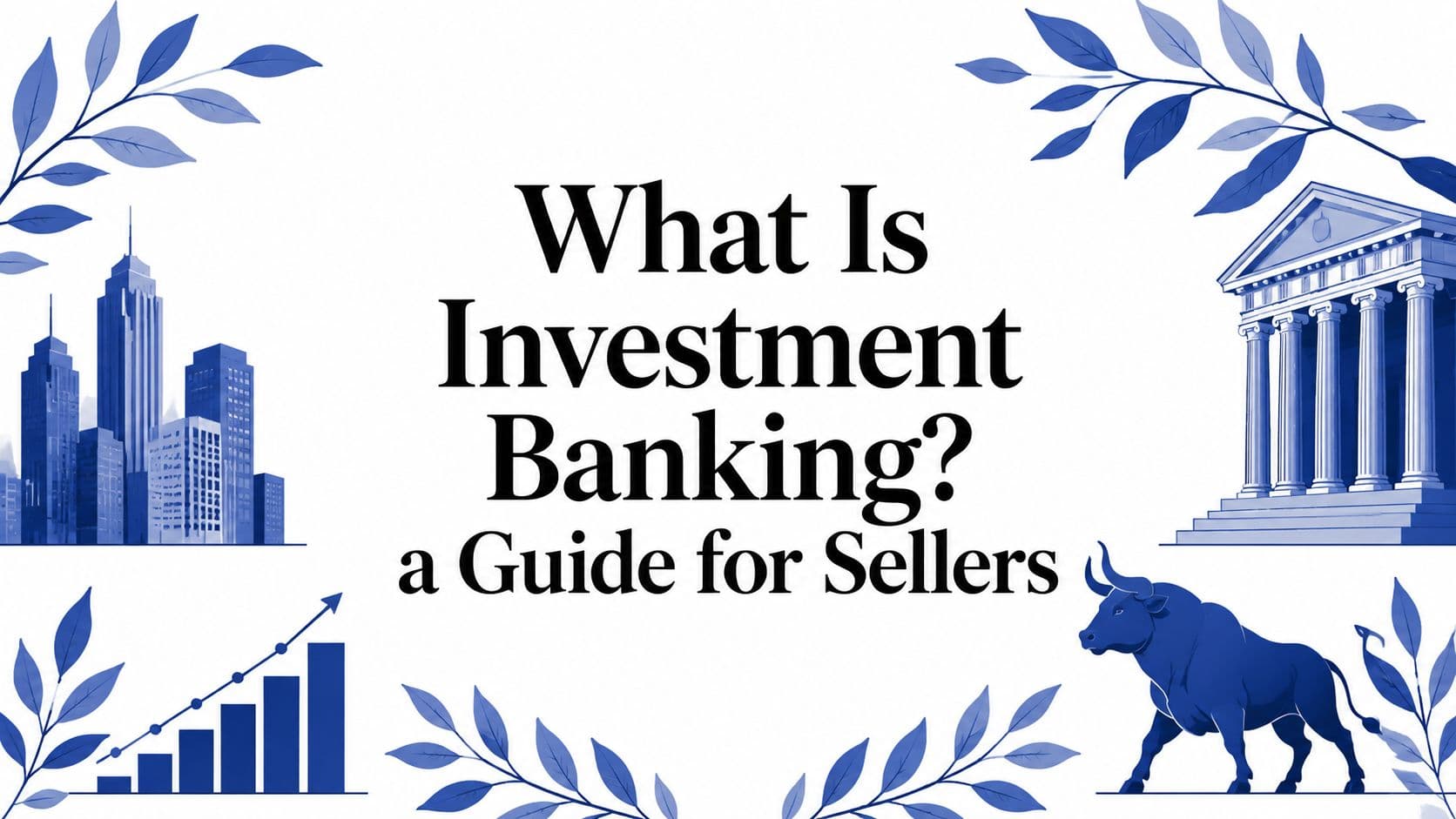 What Is Investment Banking? a Guide for Sellers