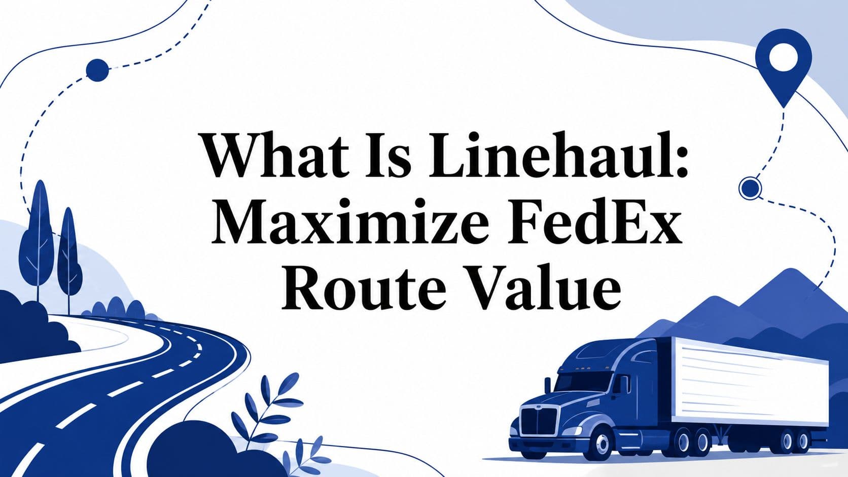What Is Linehaul: Maximize FedEx Route Value