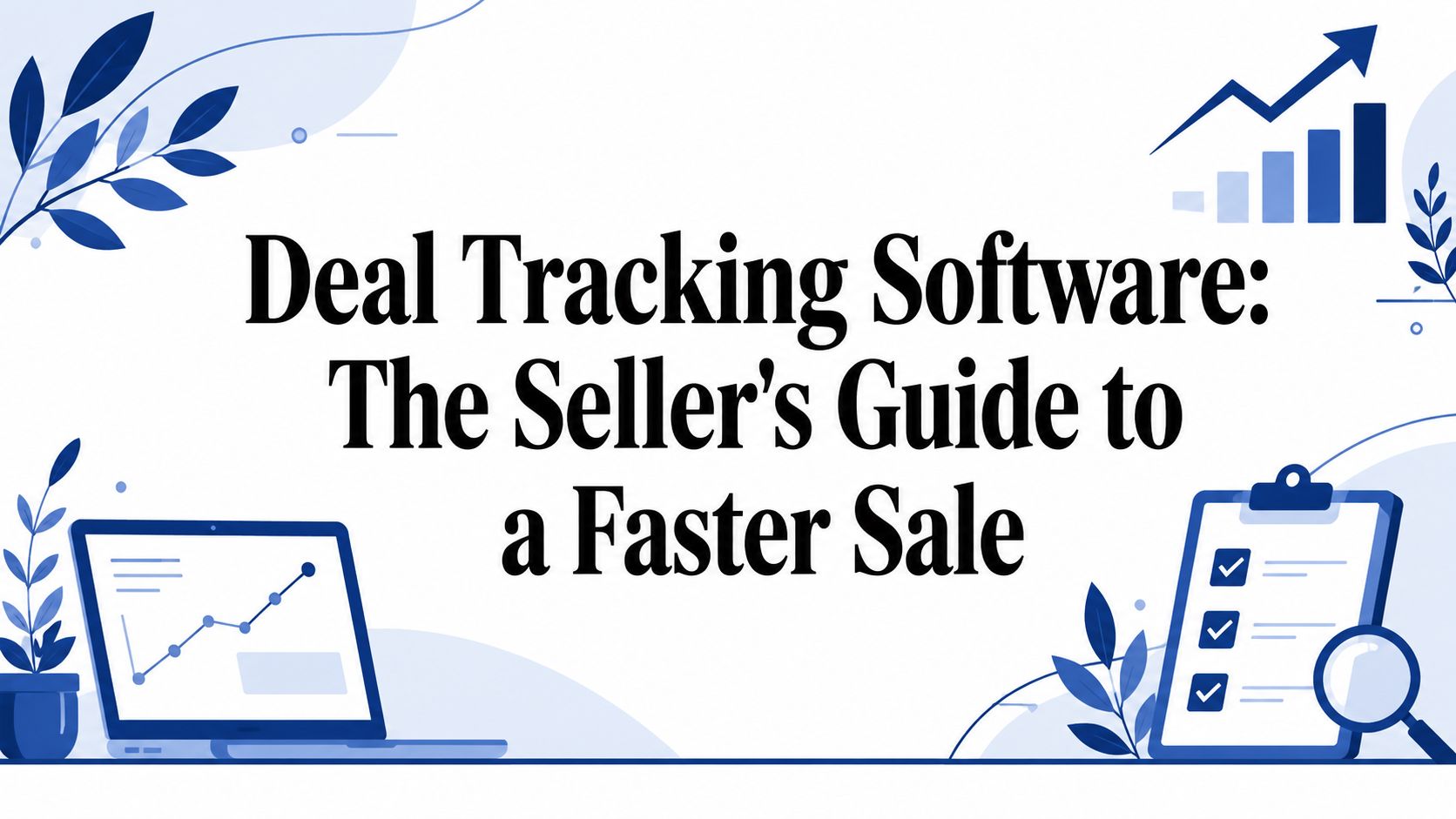 Deal Tracking Software: The Seller's Guide to a Faster Sale