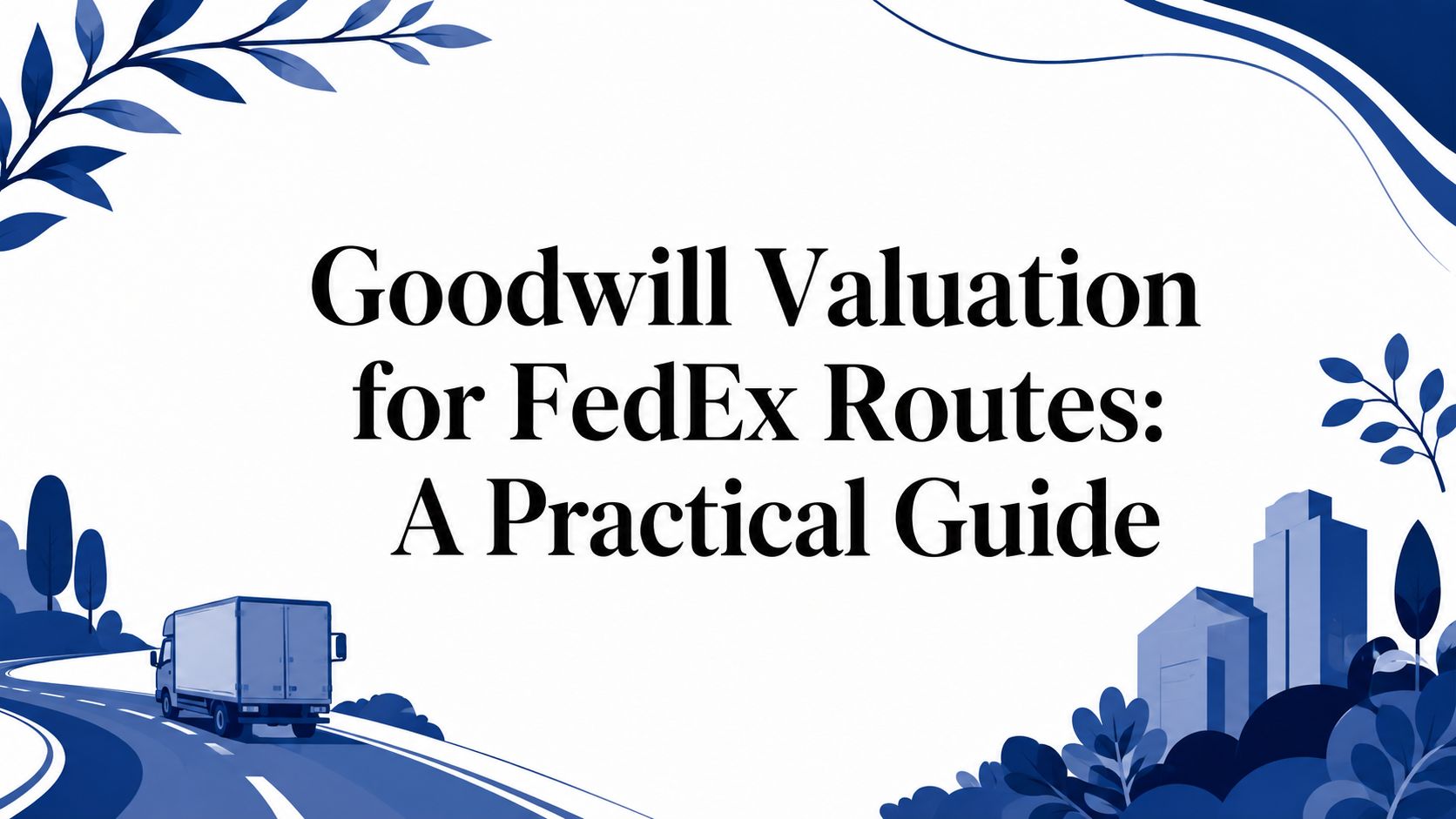 Goodwill Valuation for FedEx Routes: A Practical Guide