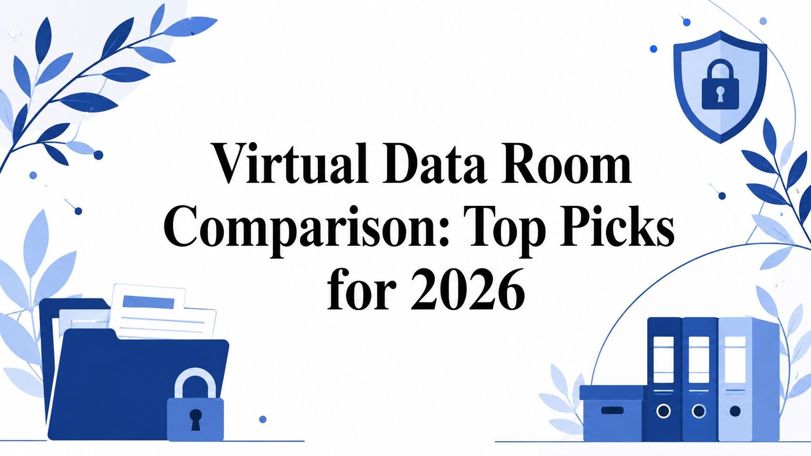 Virtual Data Room Comparison: Top Picks for 2026