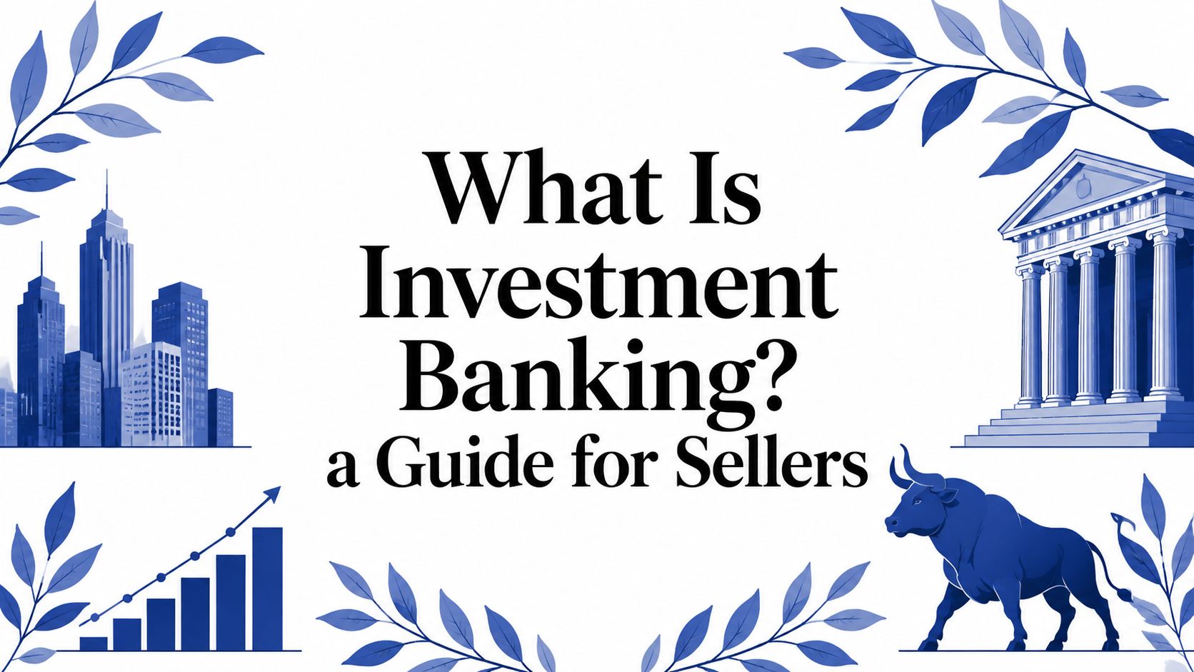 What Is Investment Banking? a Guide for Sellers